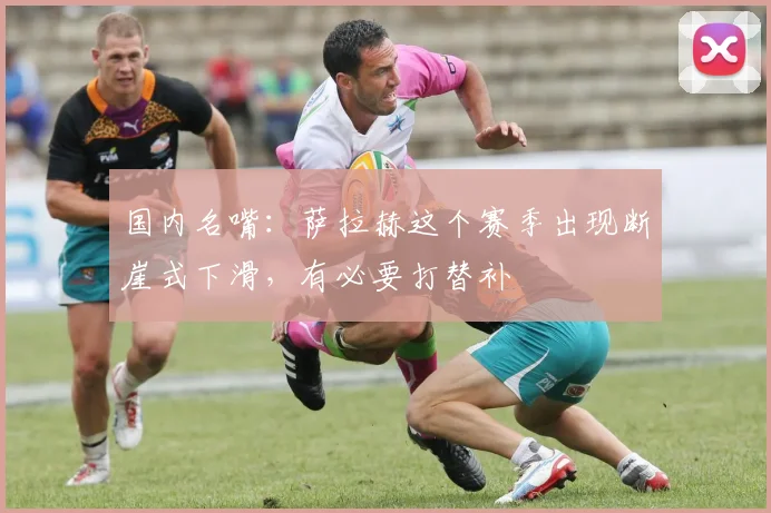 国内名嘴：萨拉赫这个赛季出现断崖式下滑，有必要打替补
