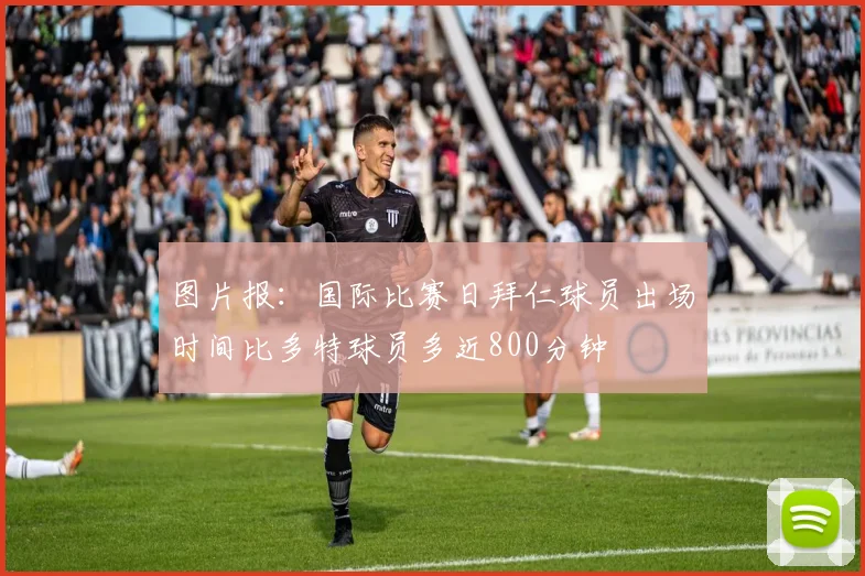 图片报：国际比赛日拜仁球员出场时间比多特球员多近800分钟